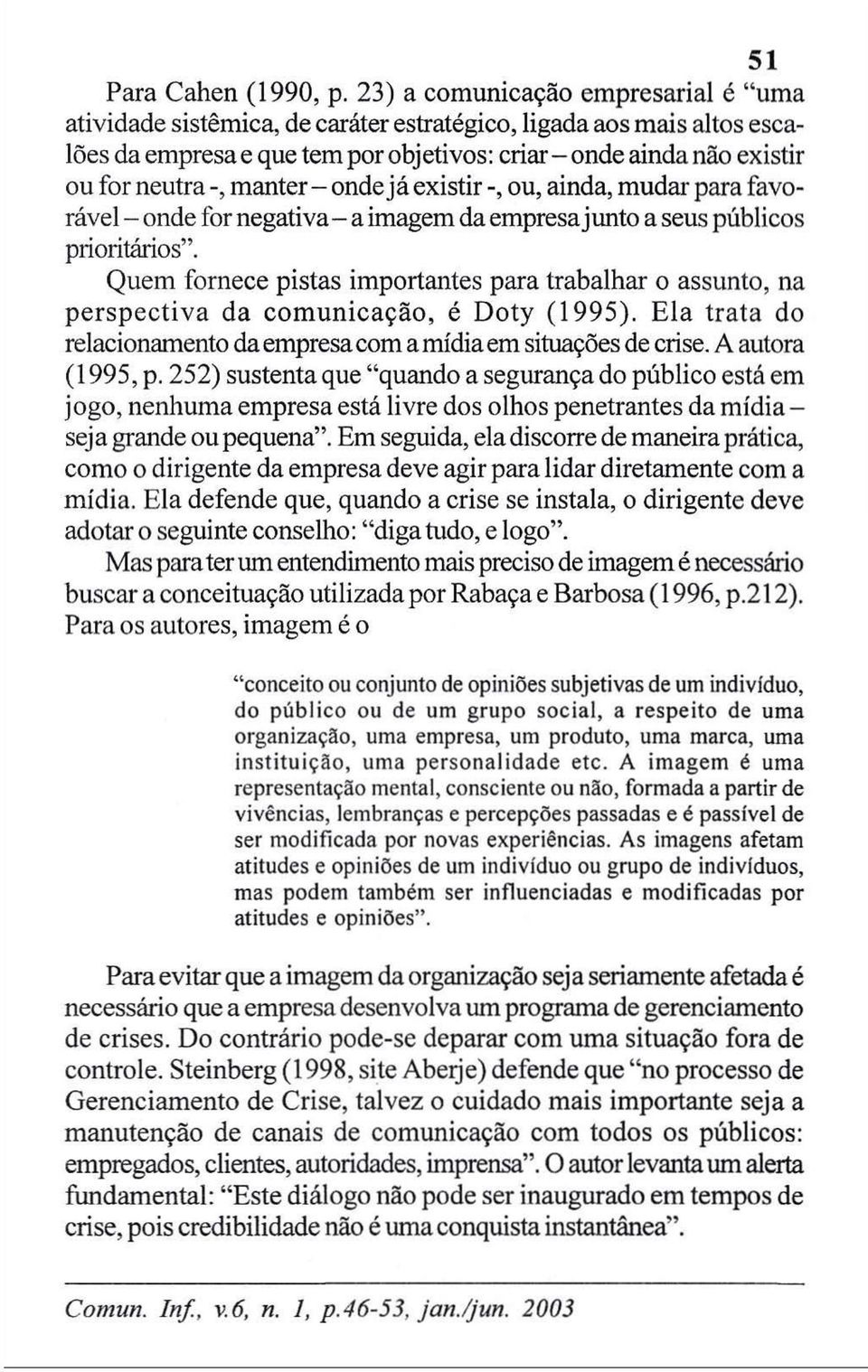 manter - onde já existir ou, ainda, mudar para favorável - onde for negativa - a imagem da empresa junto a seus públicos prioritários".