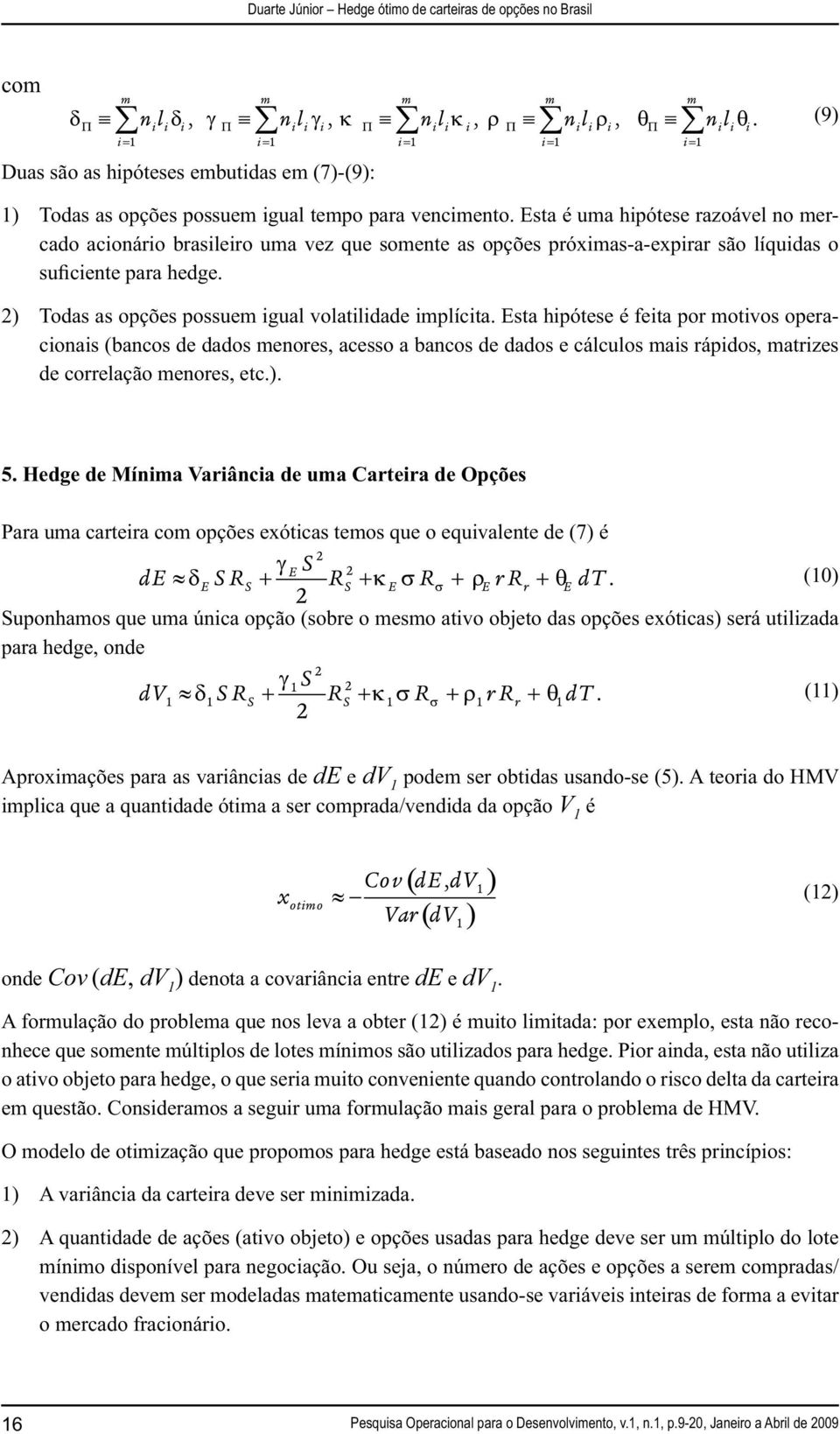 2 Todas as opções possuem igual volatilidade implícita.