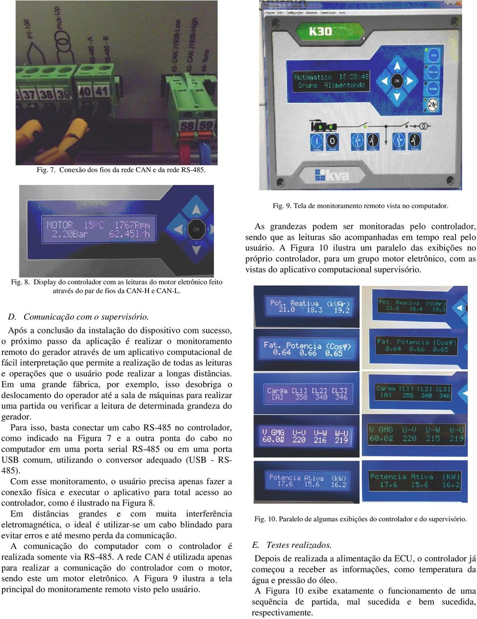 A Figura 10 ilustra um paralelo das exibições no próprio controlador, para um grupo motor eletrônico, com as vistas do aplicativo computacional supervisório. Fig. 8.