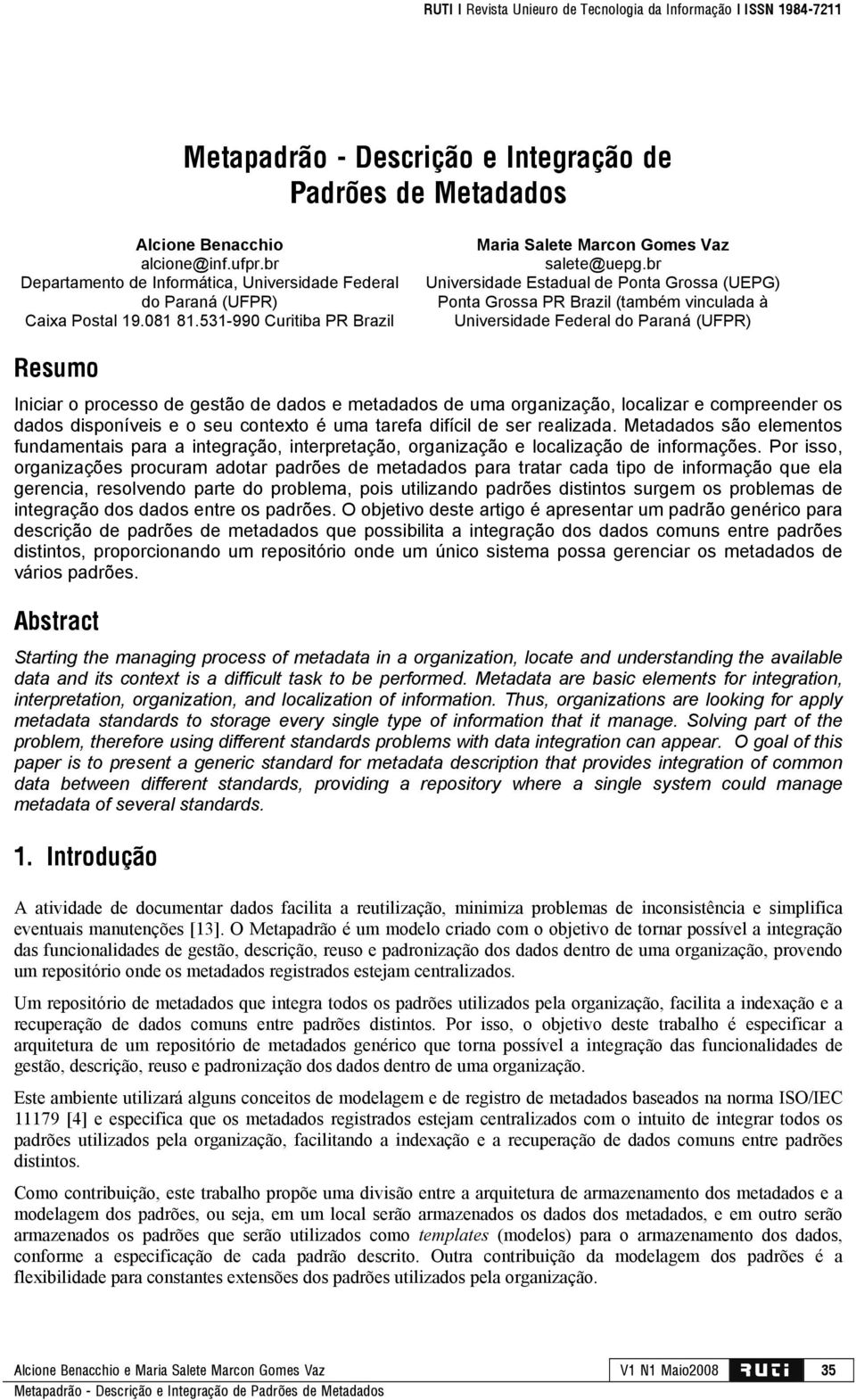 br Universidade Estadual de Ponta Grossa (UEPG) Ponta Grossa PR Brazil (também vinculada à Universidade Federal do Paraná (UFPR) Resumo Iniciar o processo de gestão de dados e metadados de uma