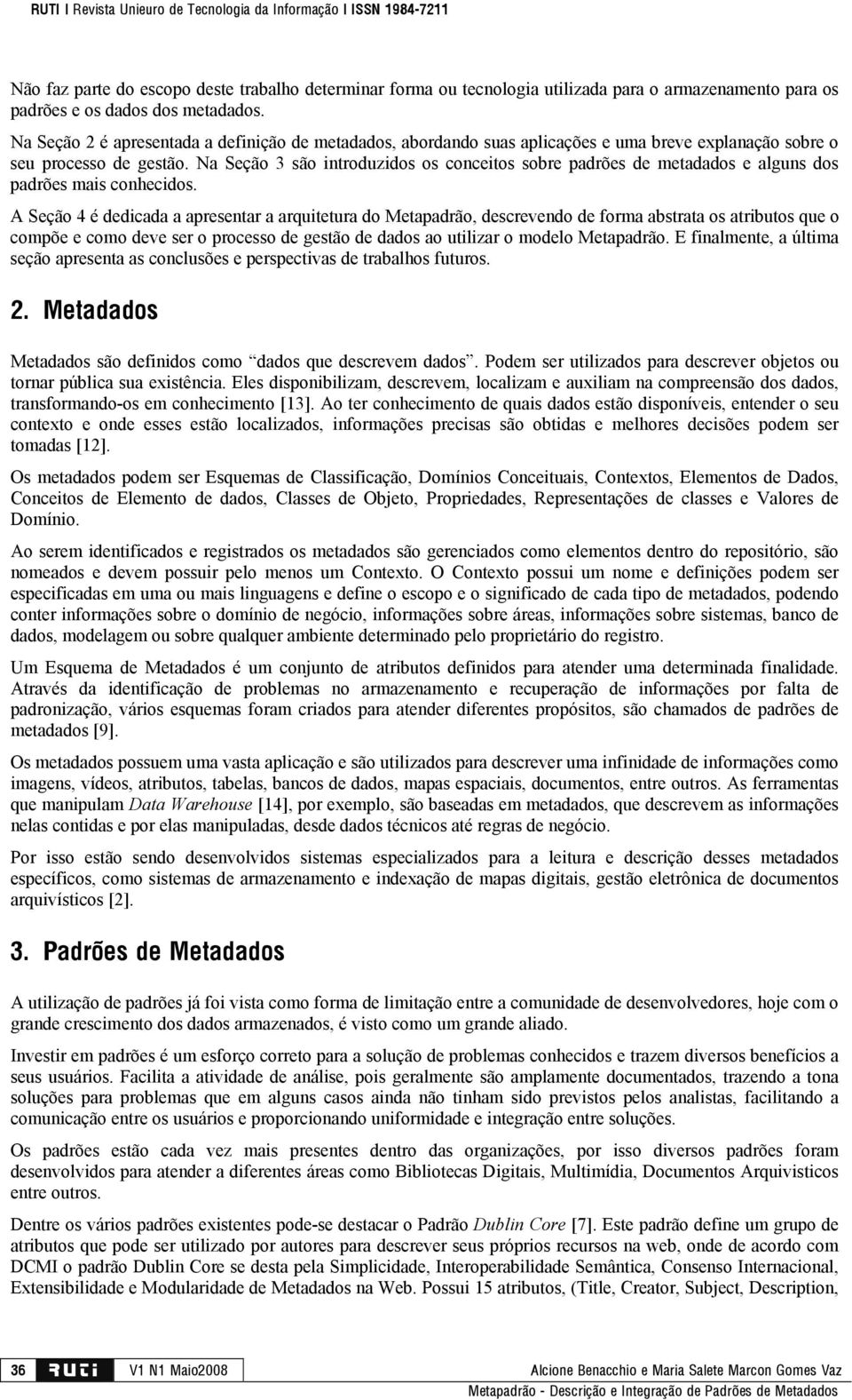 Na Seção 3 são introduzidos os conceitos sobre padrões de metadados e alguns dos padrões mais conhecidos.