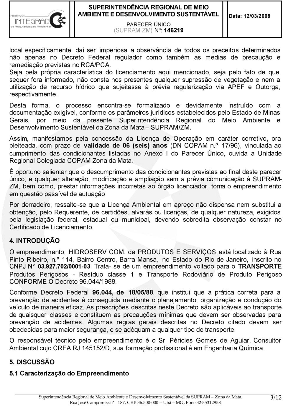 hídrico que sujeitasse à prévia regularização via APEF e Outorga, respectivamente.