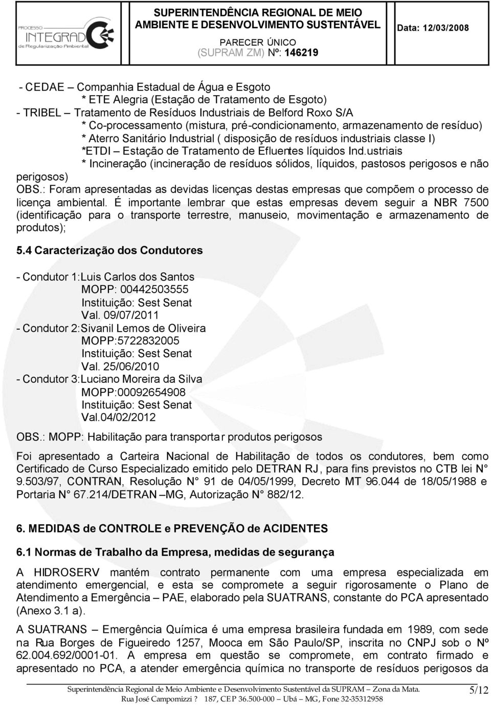 ustriais * Incineração (incineração de resíduos sólidos, líquidos, pastosos perigosos e não perigosos) OBS.