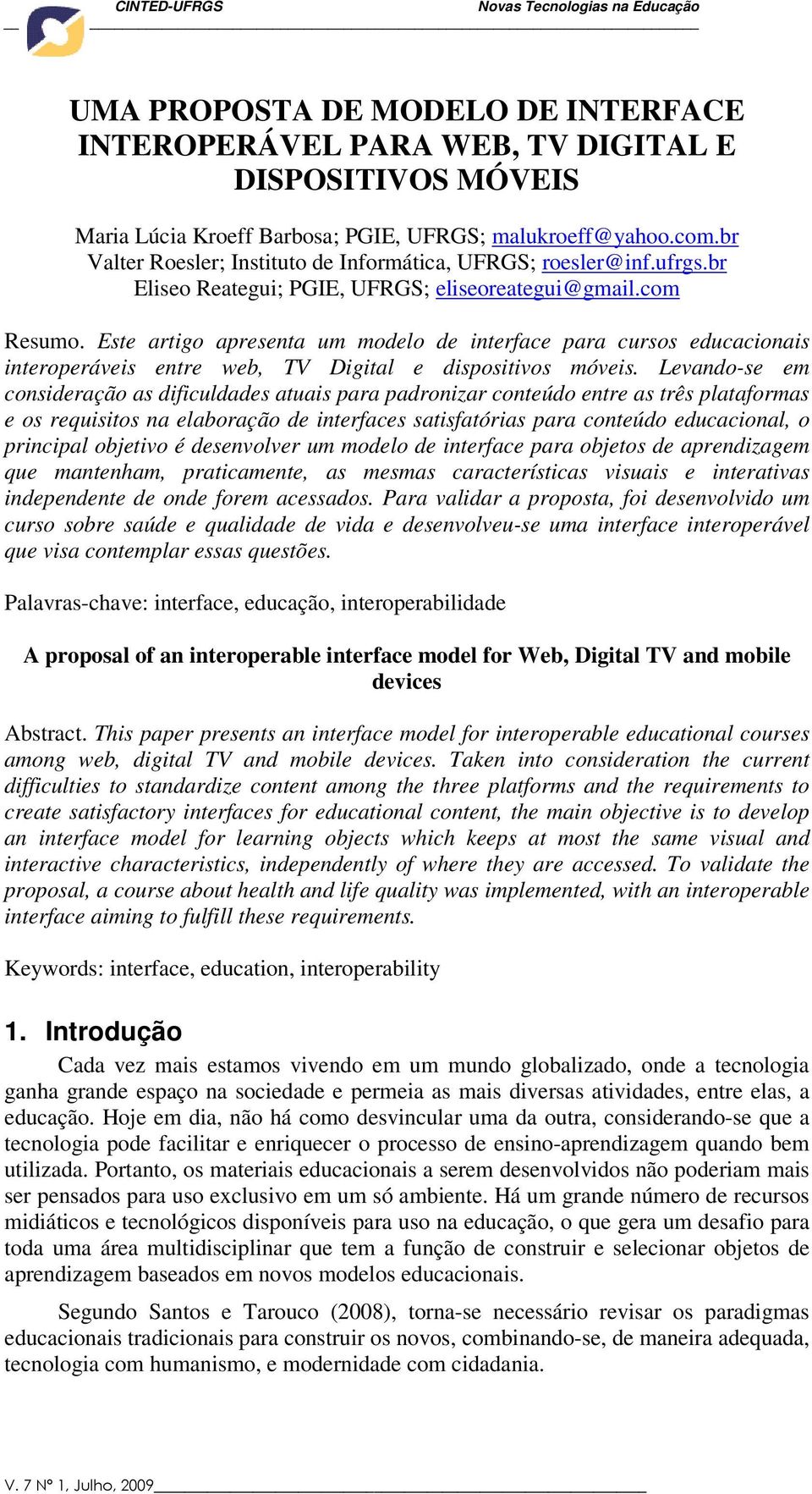 Este artigo apresenta um modelo de interface para cursos educacionais interoperáveis entre web, TV Digital e dispositivos móveis.