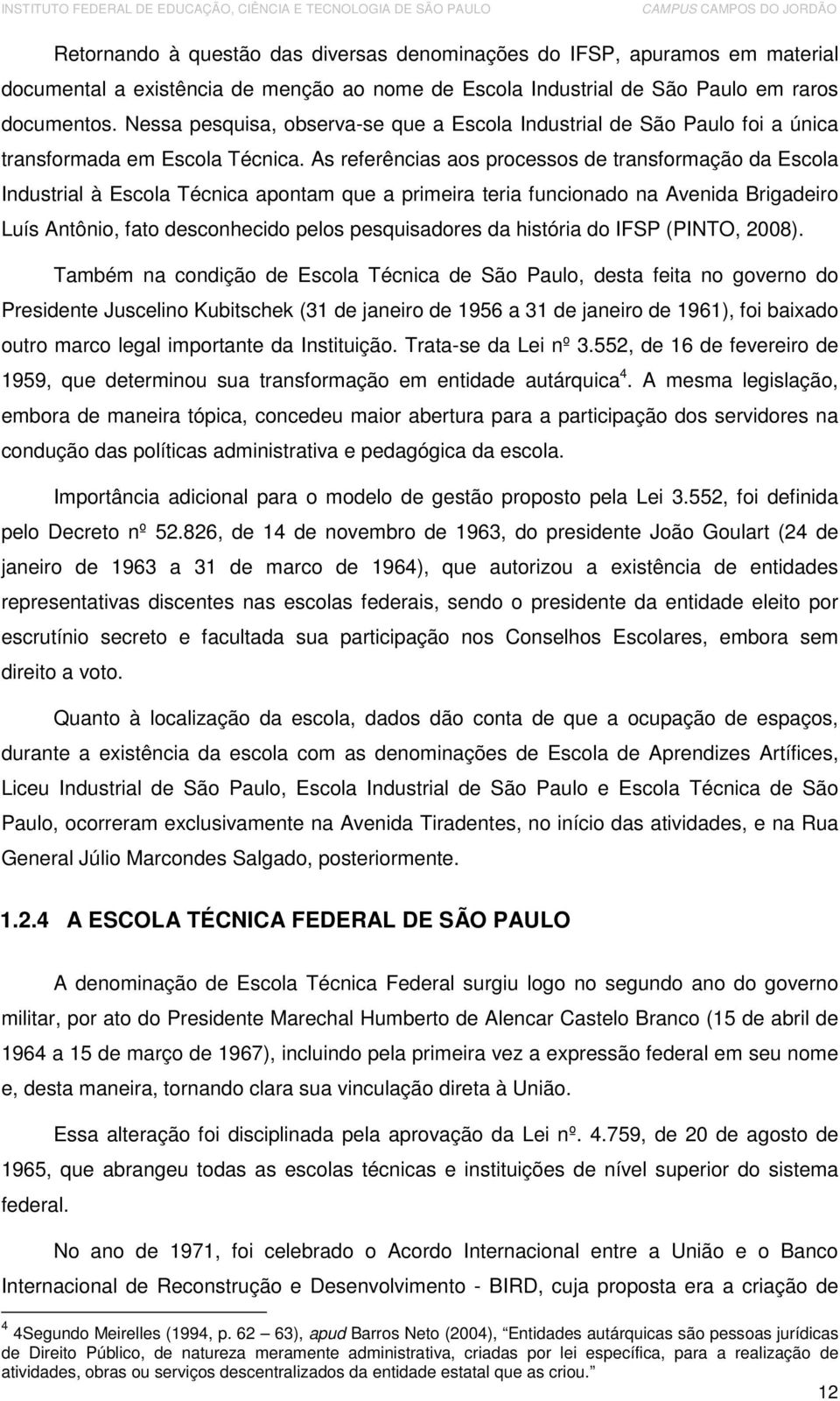 As referências aos processos de transformação da Escola Industrial à Escola Técnica apontam que a primeira teria funcionado na Avenida Brigadeiro Luís Antônio, fato desconhecido pelos pesquisadores