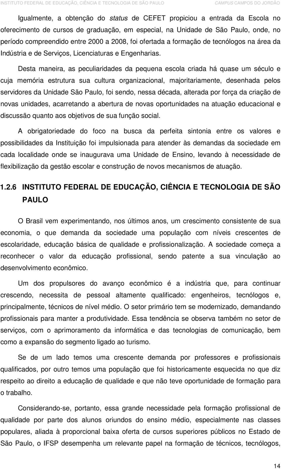 Desta maneira, as peculiaridades da pequena escola criada há quase um século e cuja memória estrutura sua cultura organizacional, majoritariamente, desenhada pelos servidores da Unidade São Paulo,