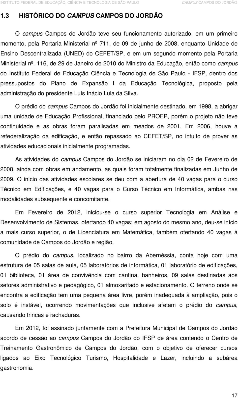 116, de 29 de Janeiro de 2010 do Ministro da Educação, então como campus do Instituto Federal de Educação Ciência e Tecnologia de São Paulo - IFSP, dentro dos pressupostos do Plano de Expansão I da