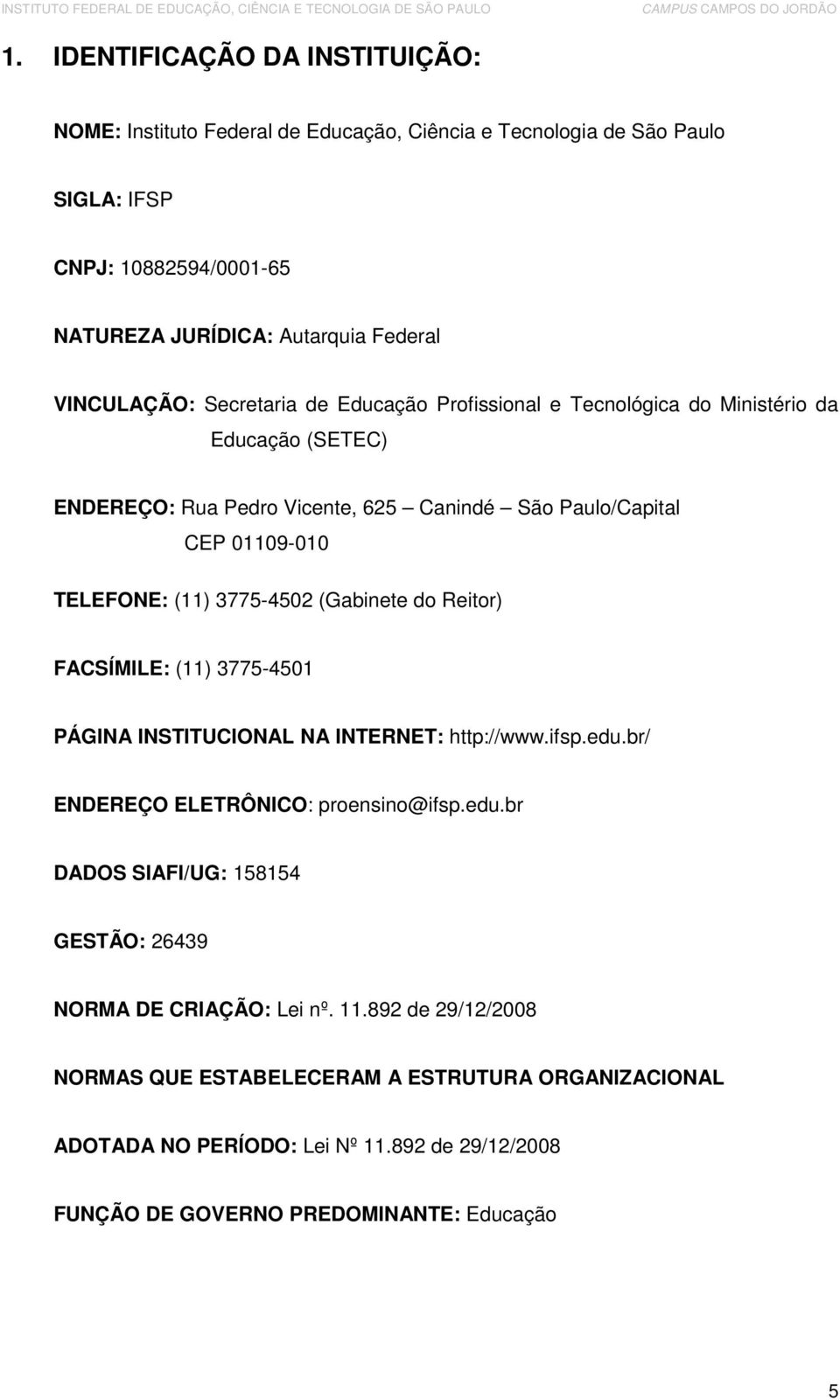 3775-4502 (Gabinete do Reitor) FACSÍMILE: (11) 3775-4501 PÁGINA INSTITUCIONAL NA INTERNET: http://www.ifsp.edu.br/ ENDEREÇO ELETRÔNICO: proensino@ifsp.edu.br DADOS SIAFI/UG: 158154 GESTÃO: 26439 NORMA DE CRIAÇÃO: Lei nº.