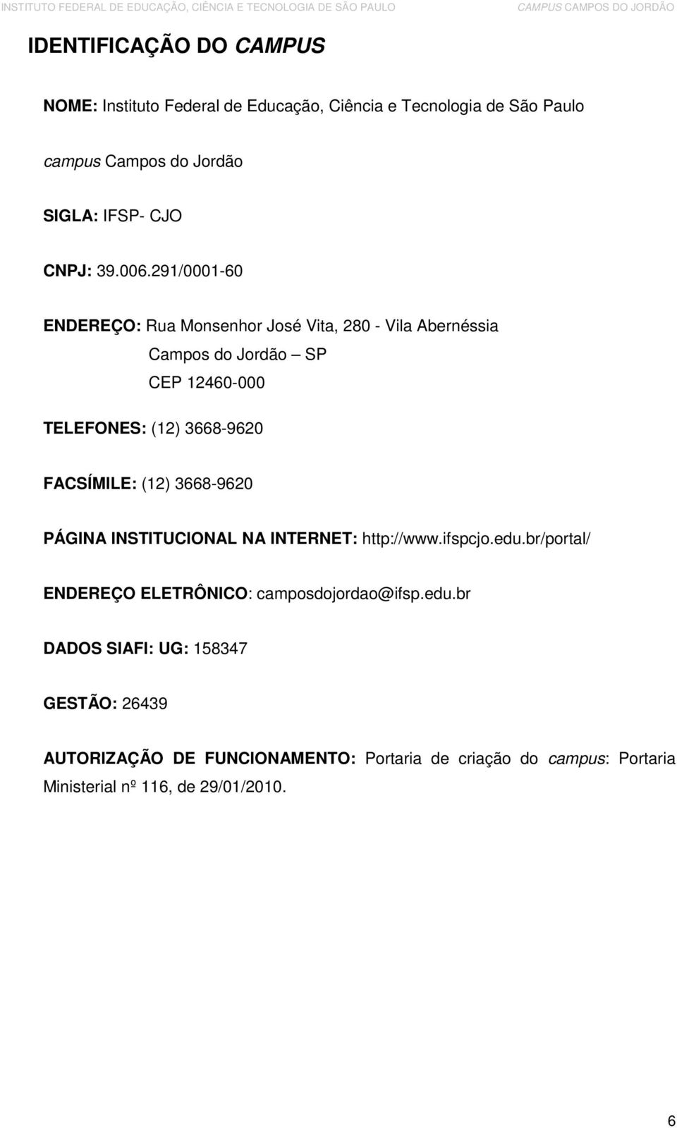 291/0001-60 ENDEREÇO: Rua Monsenhor José Vita, 280 - Vila Abernéssia Campos do Jordão SP CEP 12460-000 TELEFONES: (12) 3668-9620 FACSÍMILE: