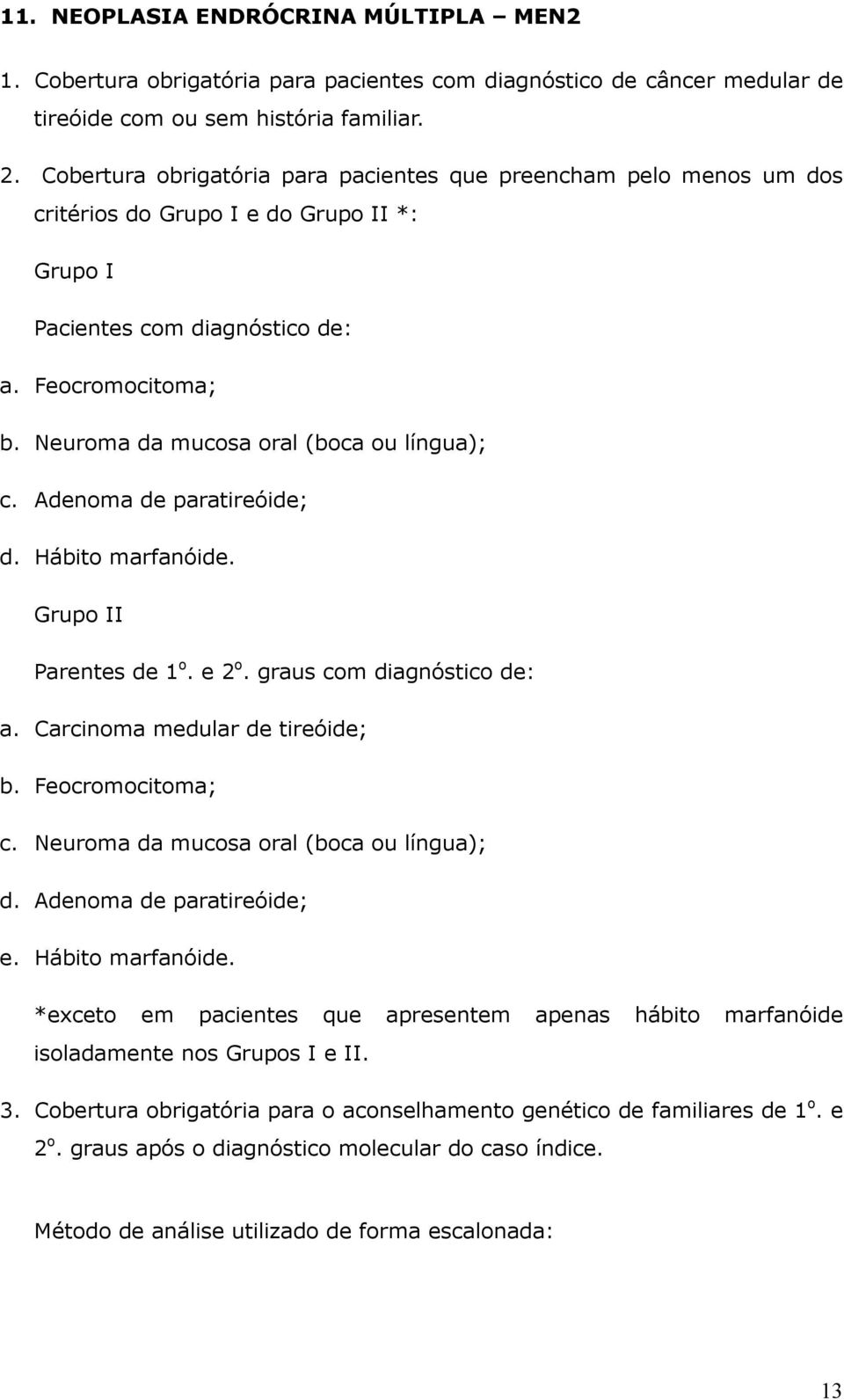 Neuroma da mucosa oral (boca ou língua); c. Adenoma de paratireóide; d. Hábito marfanóide. Grupo II Parentes de 1 o. e 2 o. graus com diagnóstico de: a. Carcinoma medular de tireóide; b.