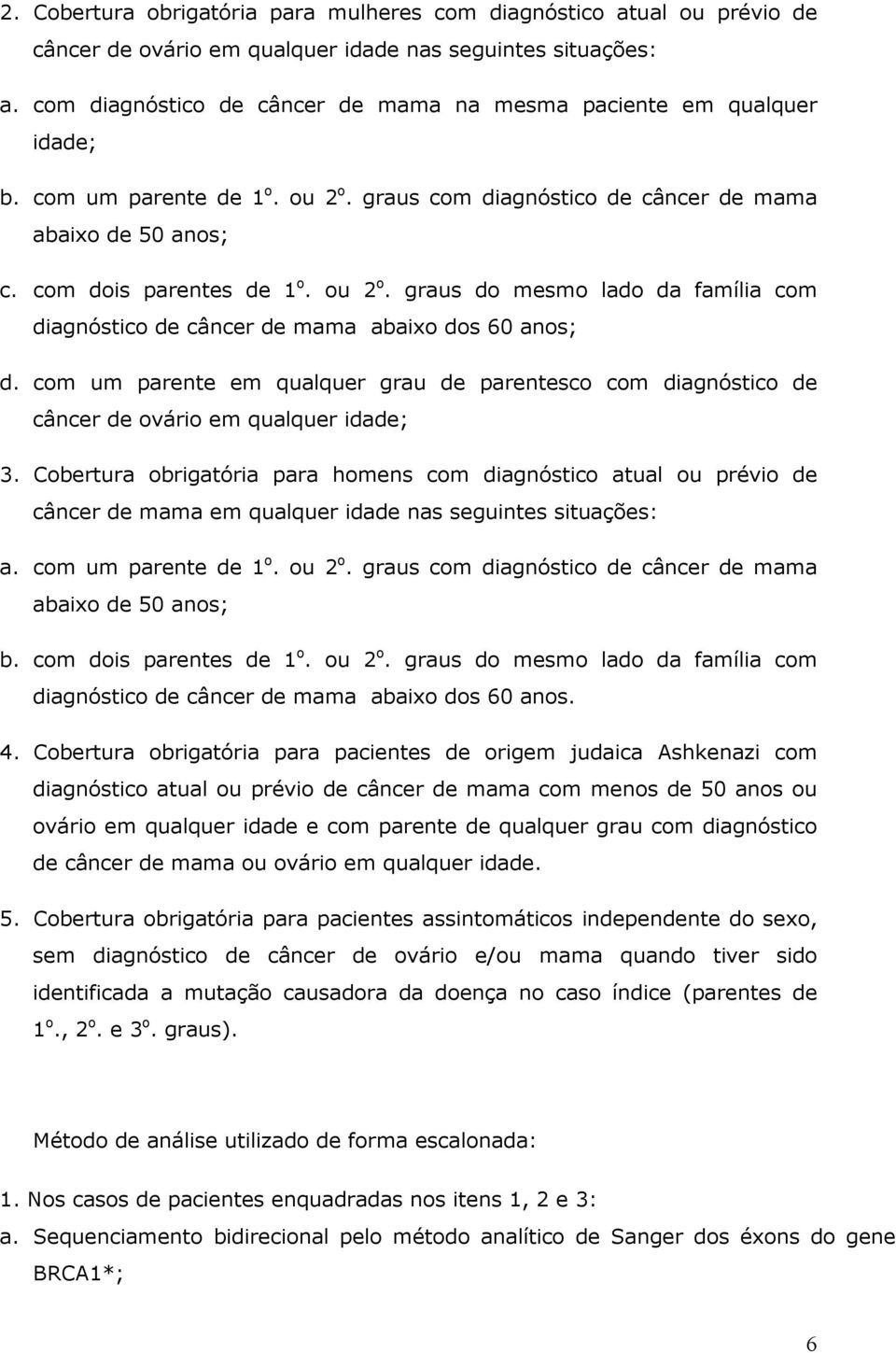 com um parente em qualquer grau de parentesco com diagnóstico de câncer de ovário em qualquer idade; 3.