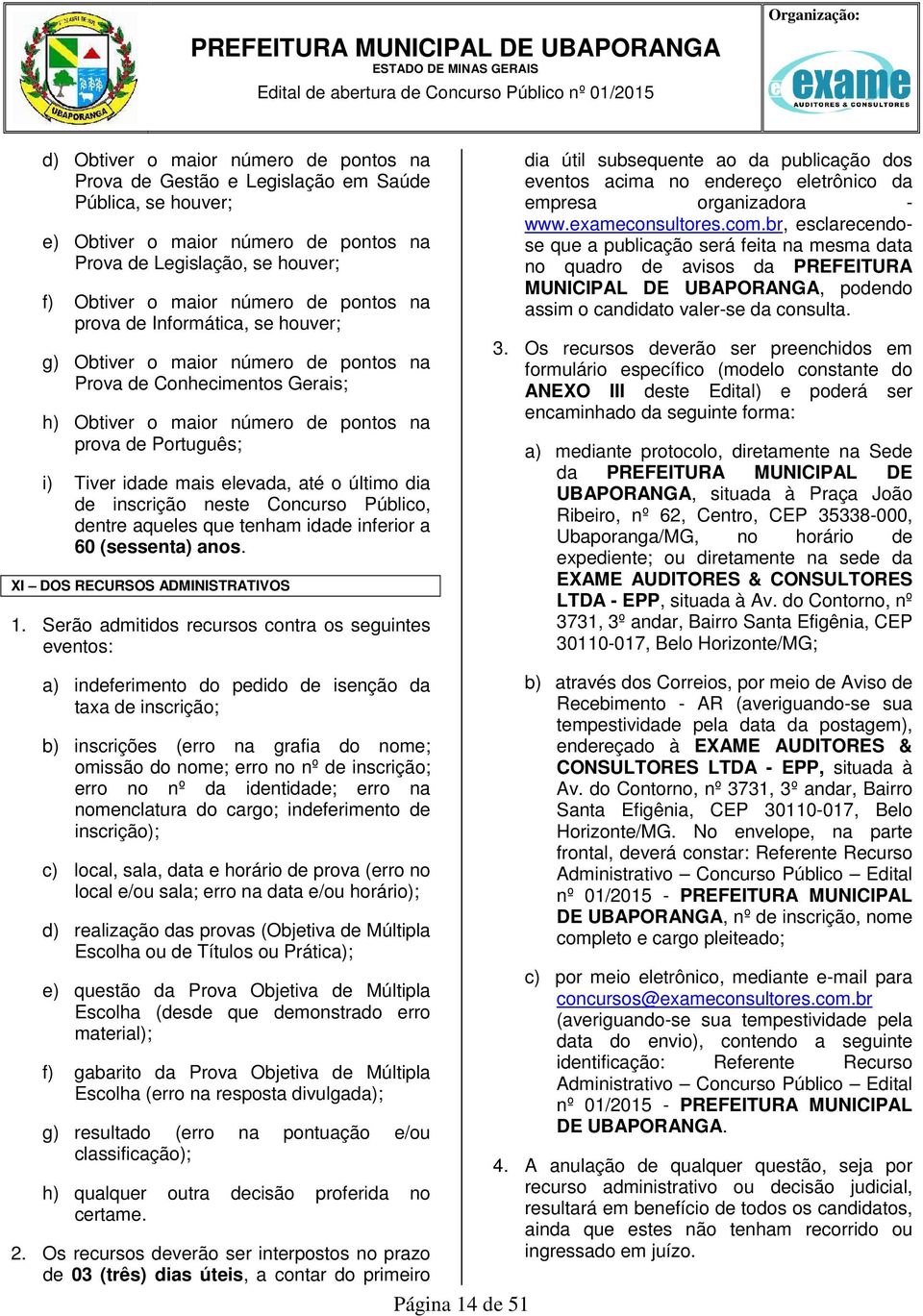 Obtiver o maior número de pontos na prova de ; i) Tiver idade mais elevada, até o último dia de inscrição neste Concurso Público, dentre aqueles que tenham idade inferior a 60 (sessenta) anos.