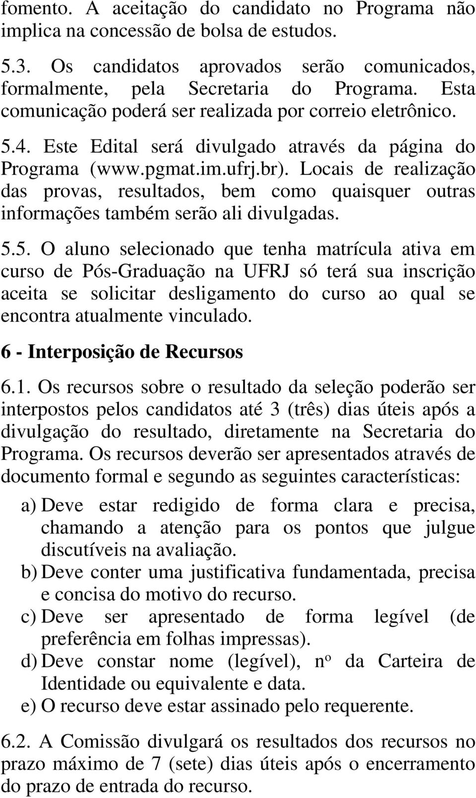 Locais de realização das provas, resultados, bem como quaisquer outras informações também serão ali divulgadas. 5.