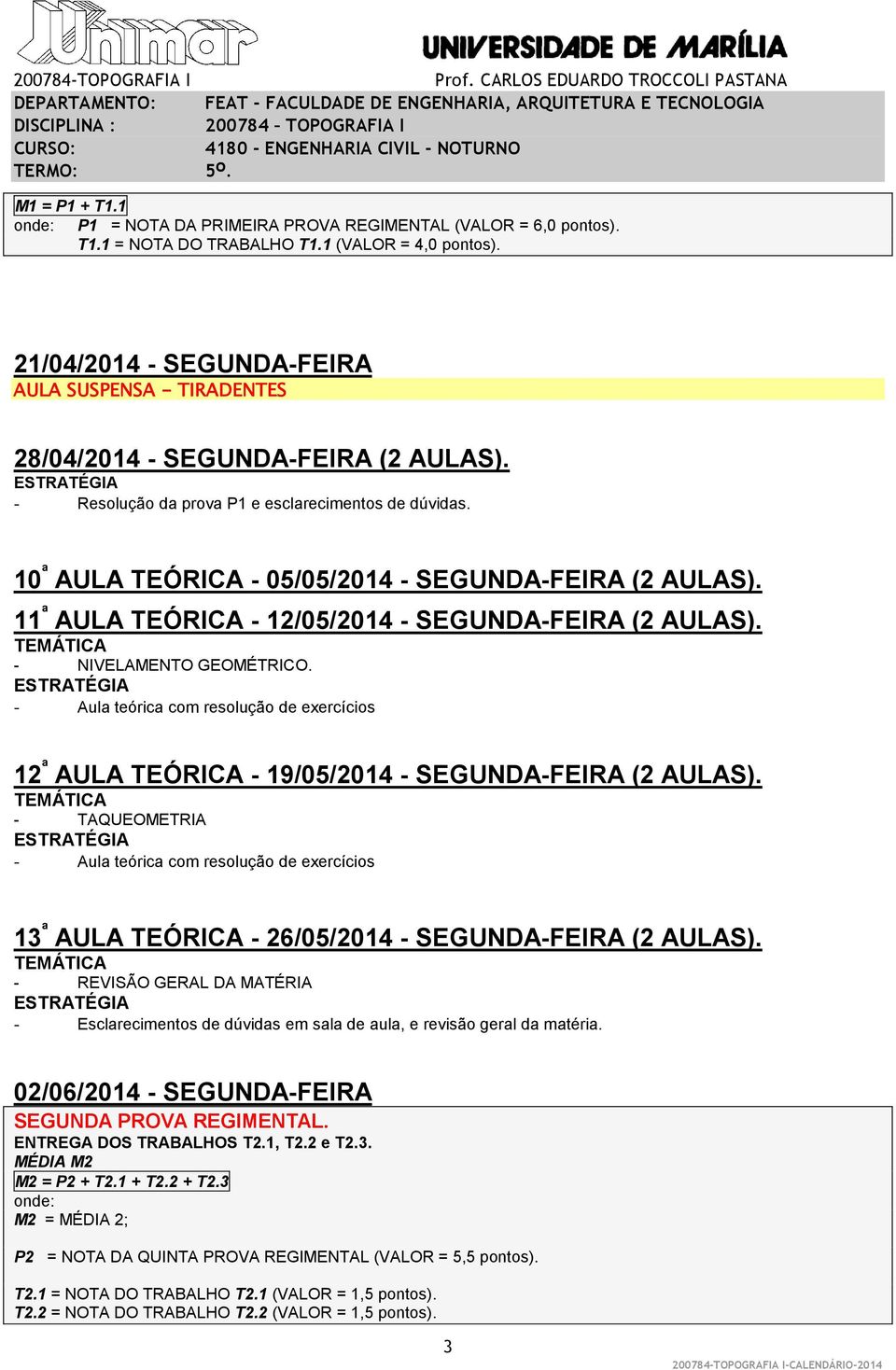 10 ª AULA TEÓRICA - 05/05/2014 - SEGUNDA-FEIRA (2 AULAS). 11 ª AULA TEÓRICA - 12/05/2014 - SEGUNDA-FEIRA (2 AULAS). - NIVELAMENTO GEOMÉTRICO.