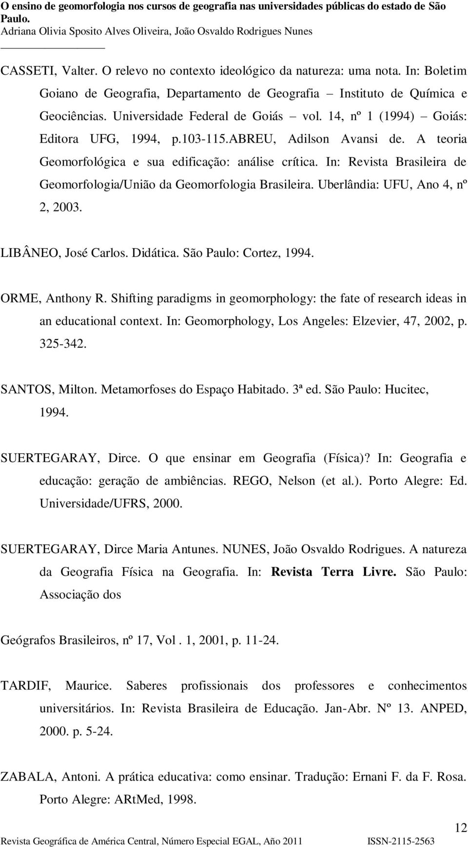 In: Revista Brasileira de Geomorfologia/União da Geomorfologia Brasileira. Uberlândia: UFU, Ano 4, nº 2, 2003. LIBÂNEO, José Carlos. Didática. São Paulo: Cortez, 1994. ORME, Anthony R.