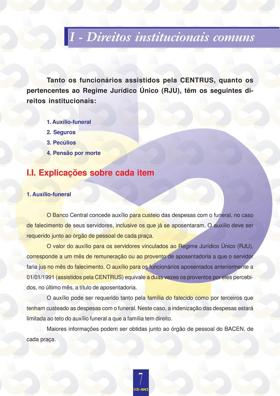 Auxílio-funeral O Banco Central concede auxílio para custeio das despesas com o funeral, no caso de falecimento de seus servidores, inclusive os que já se aposentaram.