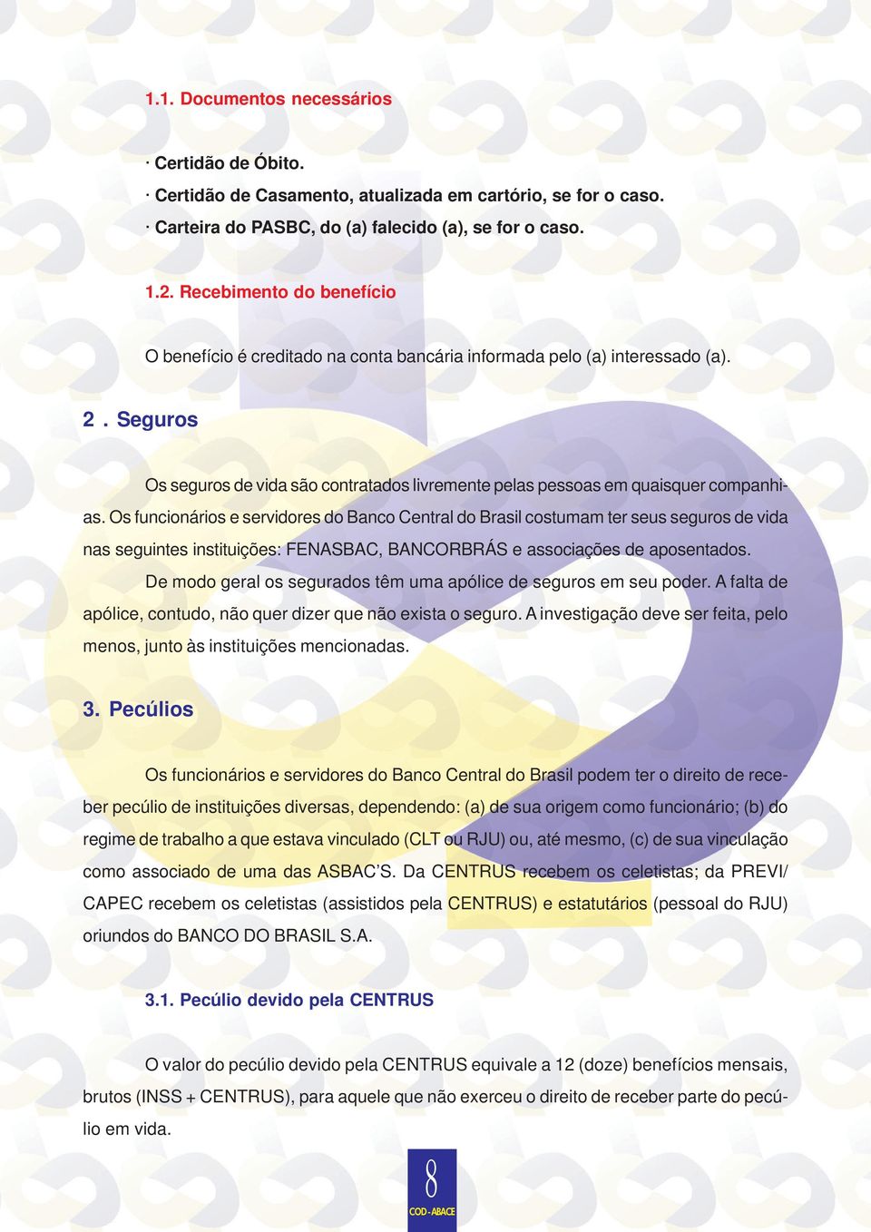 Os funcionários e servidores do Banco Central do Brasil costumam ter seus seguros de vida nas seguintes instituições: FENASBAC, BANCORBRÁS e associações de aposentados.