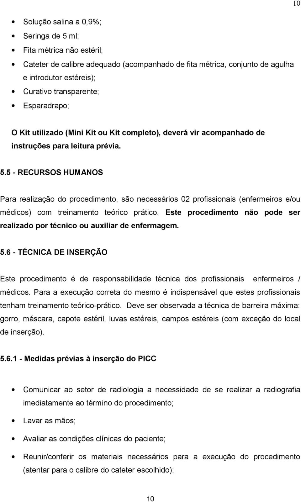 5 - RECURSOS HUMANOS Para realização do procedimento, são necessários 02 profissionais (enfermeiros e/ou médicos) com treinamento teórico prático.