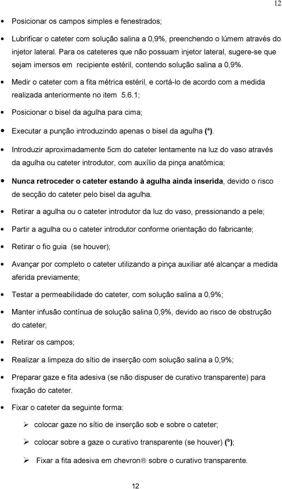 Medir o cateter com a fita métrica estéril, e cortá-lo de acordo com a medida realizada anteriormente no item 5.6.