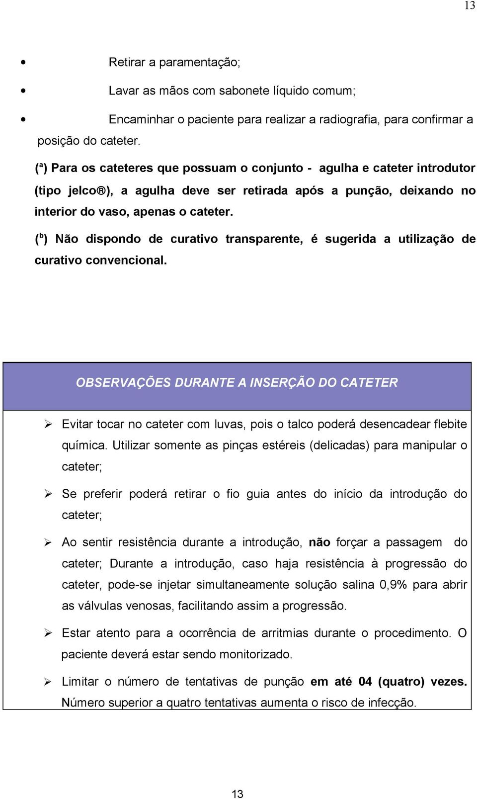 ( b ) Não dispondo de curativo transparente, é sugerida a utilização de curativo convencional.