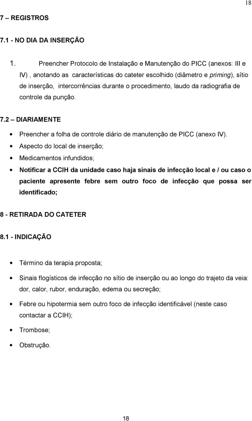 procedimento, laudo da radiografia de controle da punção. 7.2 DIARIAMENTE Preencher a folha de controle diário de manutenção de PICC (anexo IV).