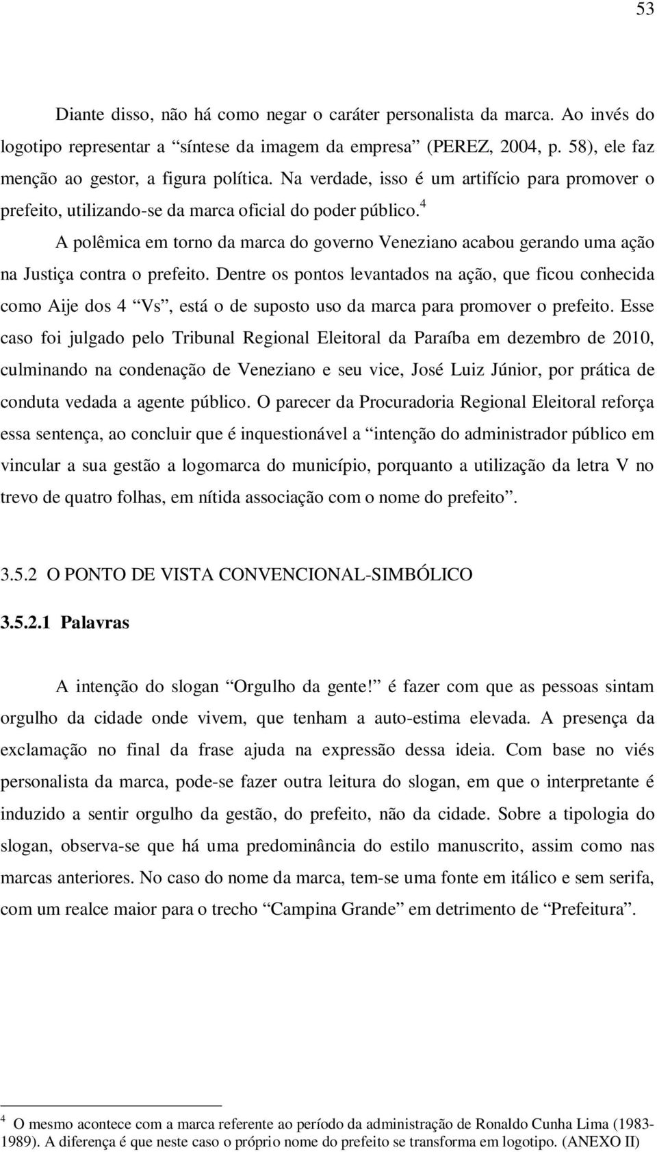 4 A polêmica em torno da marca do governo Veneziano acabou gerando uma ação na Justiça contra o prefeito.