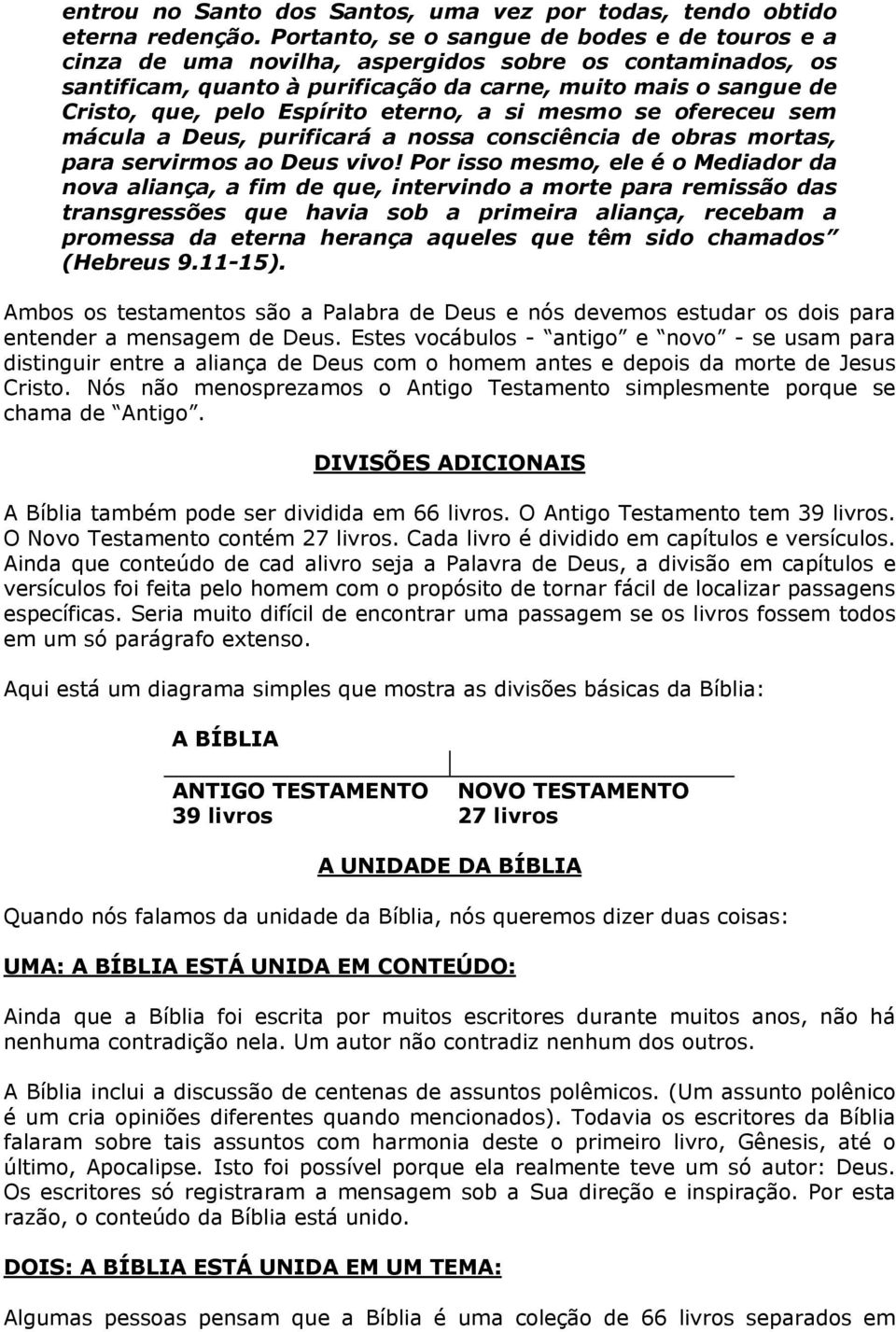 eterno, a si mesmo se ofereceu sem mácula a Deus, purificará a nossa consciência de obras mortas, para servirmos ao Deus vivo!