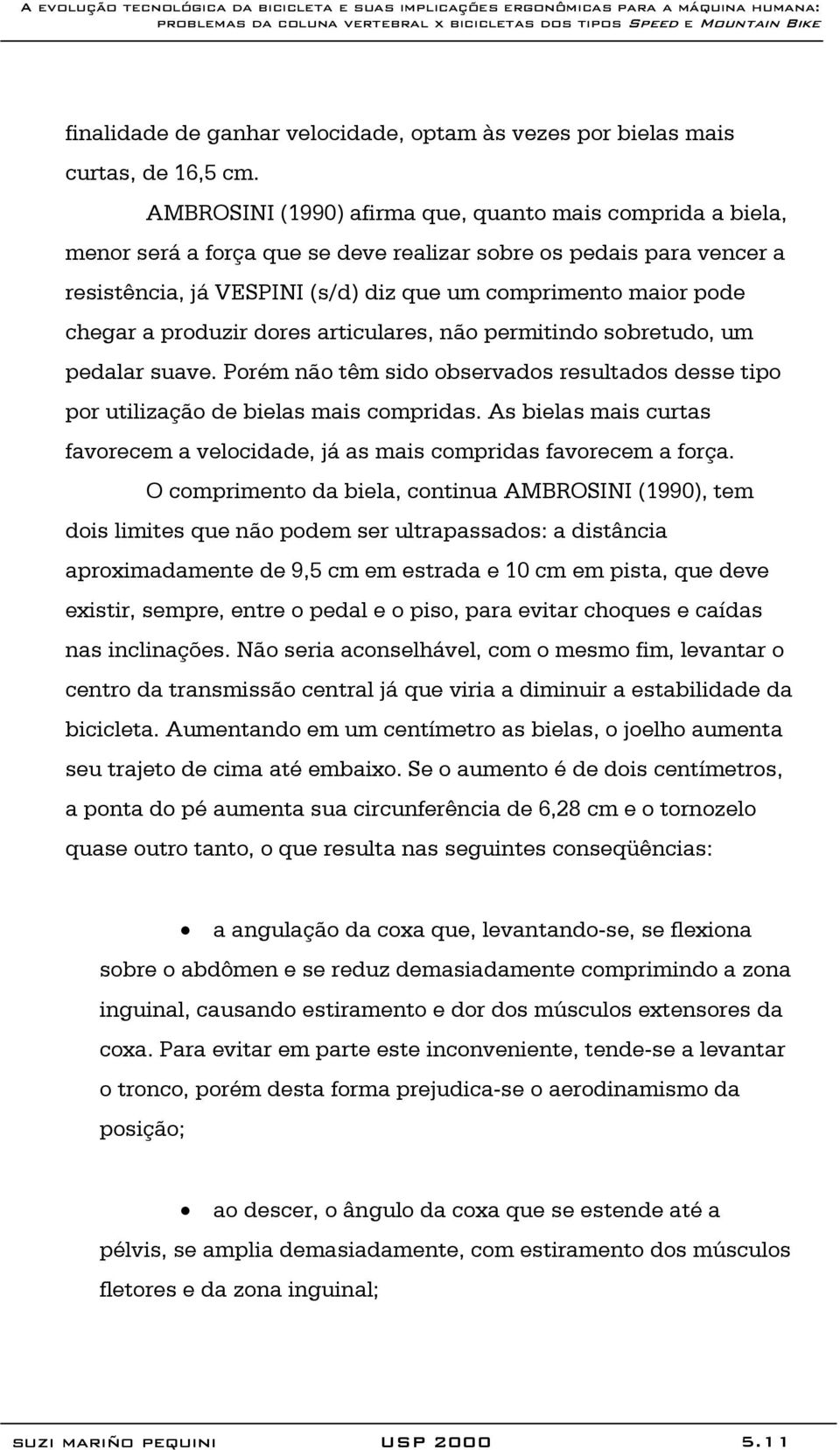 a produzir dores articulares, não permitindo sobretudo, um pedalar suave. Porém não têm sido observados resultados desse tipo por utilização de bielas mais compridas.