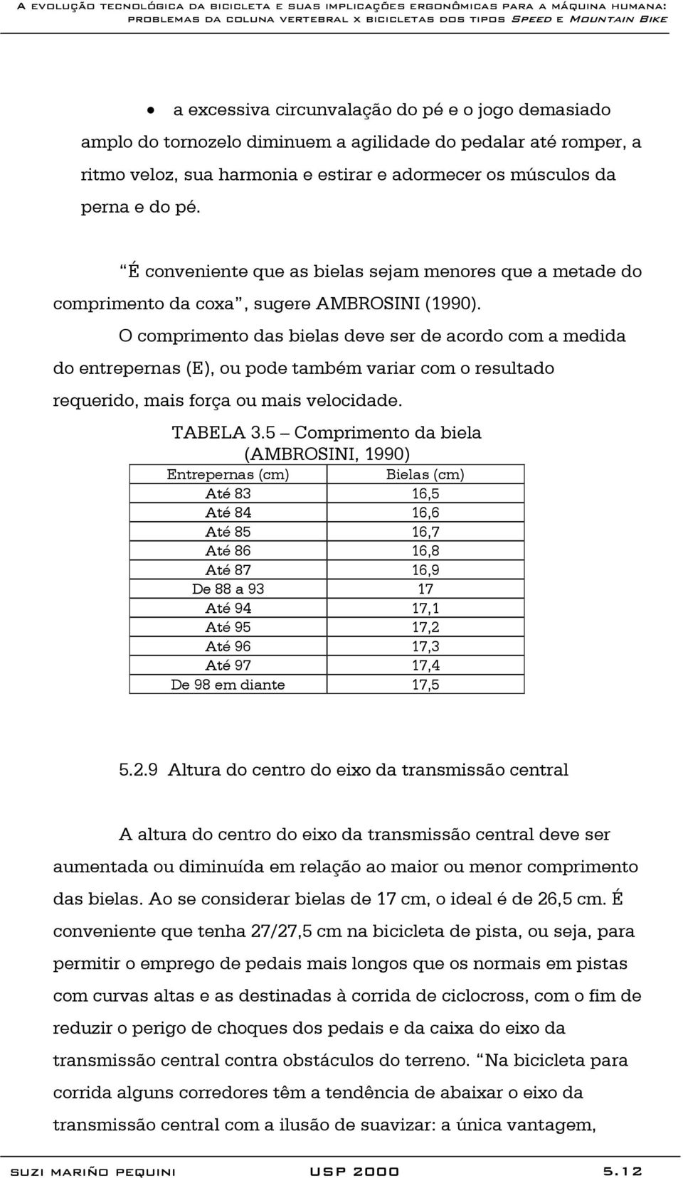 O comprimento das bielas deve ser de acordo com a medida do entrepernas (E), ou pode também variar com o resultado requerido, mais força ou mais velocidade. TABELA 3.