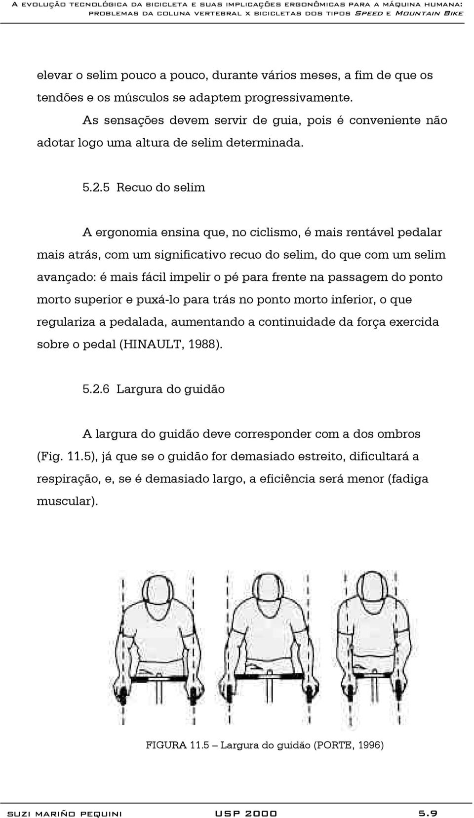 5 Recuo do selim A ergonomia ensina que, no ciclismo, é mais rentável pedalar mais atrás, com um significativo recuo do selim, do que com um selim avançado: é mais fácil impelir o pé para frente na