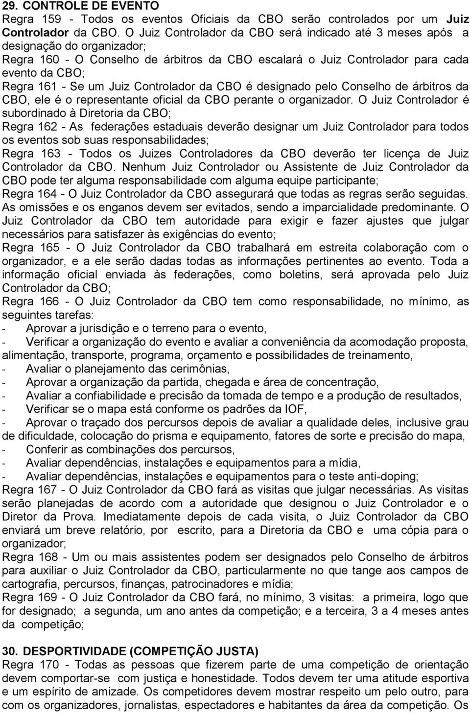 Juiz Controlador da CBO é designado pelo Conselho de árbitros da CBO, ele é o representante oficial da CBO perante o organizador.