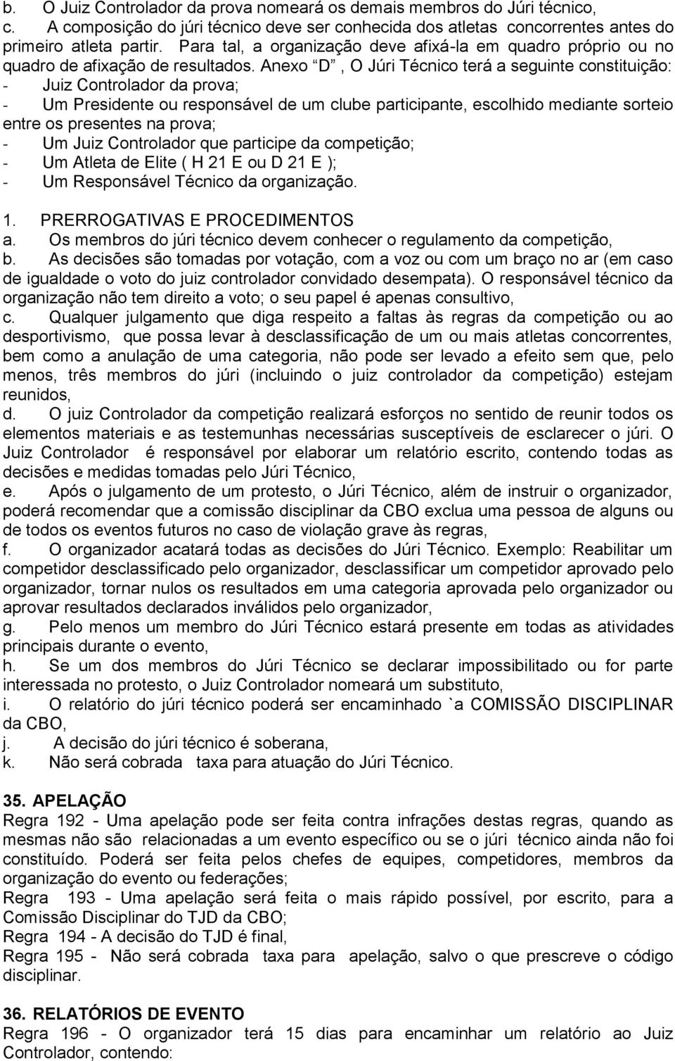 Anexo D, O Júri Técnico terá a seguinte constituição: - Juiz Controlador da prova; - Um Presidente ou responsável de um clube participante, escolhido mediante sorteio entre os presentes na prova; -