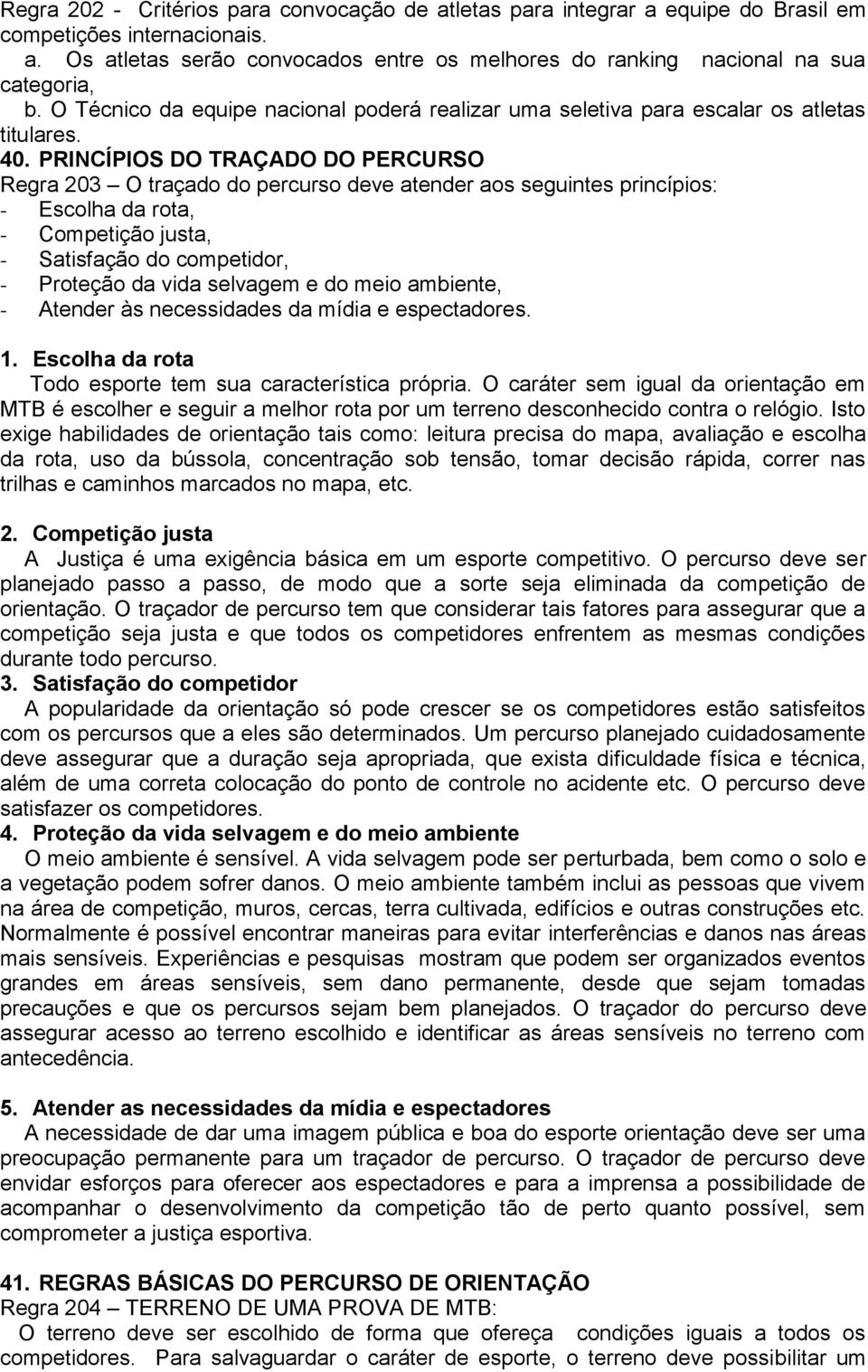 PRINCÍPIOS DO TRAÇADO DO PERCURSO Regra 203 O traçado do percurso deve atender aos seguintes princípios: - Escolha da rota, - Competição justa, - Satisfação do competidor, - Proteção da vida selvagem