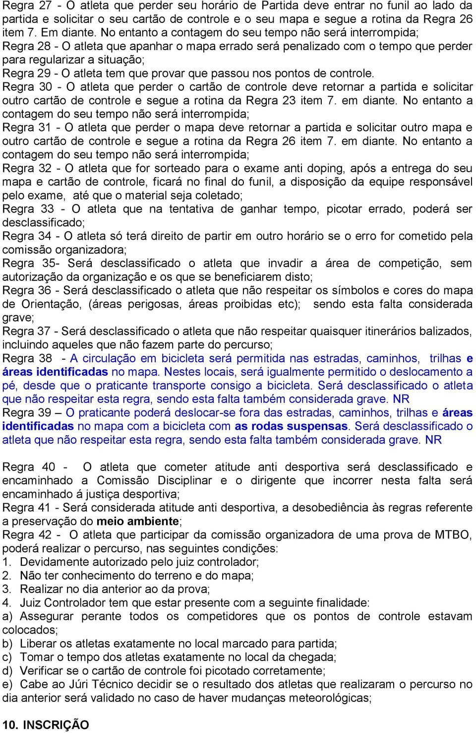 provar que passou nos pontos de controle. Regra 30 - O atleta que perder o cartão de controle deve retornar a partida e solicitar outro cartão de controle e segue a rotina da Regra 23 item 7.