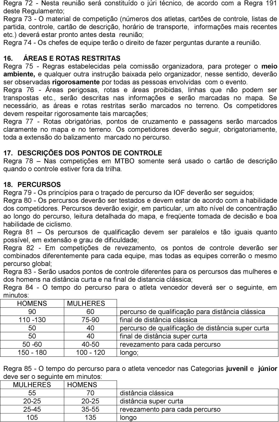 ) deverá estar pronto antes desta reunião; Regra 74 - Os chefes de equipe terão o direito de fazer perguntas durante a reunião. 16.