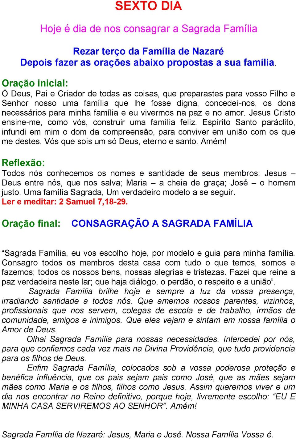 Oração final: CONSAGRAÇÃO A SAGRADA FAMÍLIA Sagrada Família, eu vos escolho hoje, por modelo e guia para minha família.