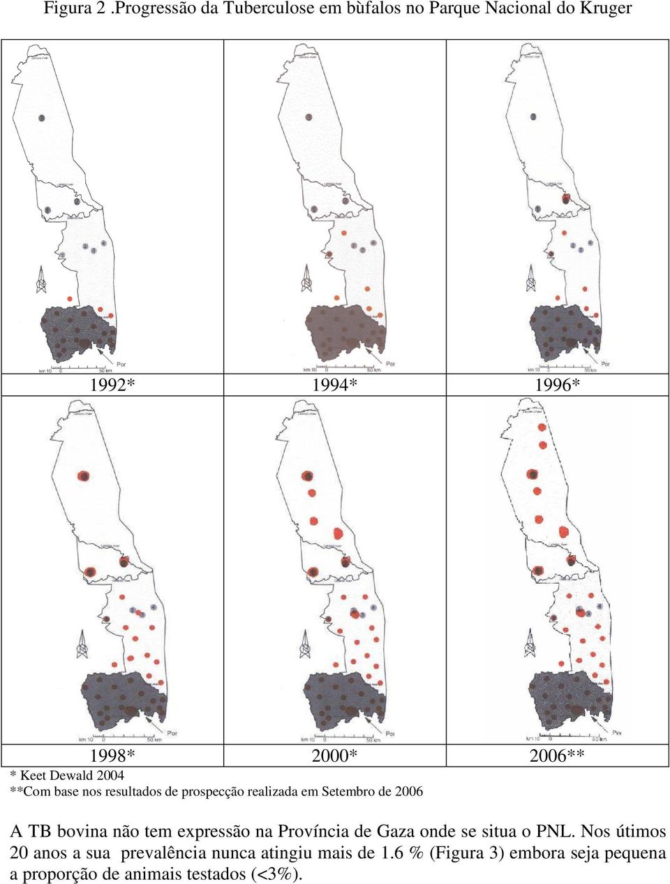 2006** * Keet Dewald 2004 **Com base nos resultados de prospecção realizada em Setembro de 2006 A TB