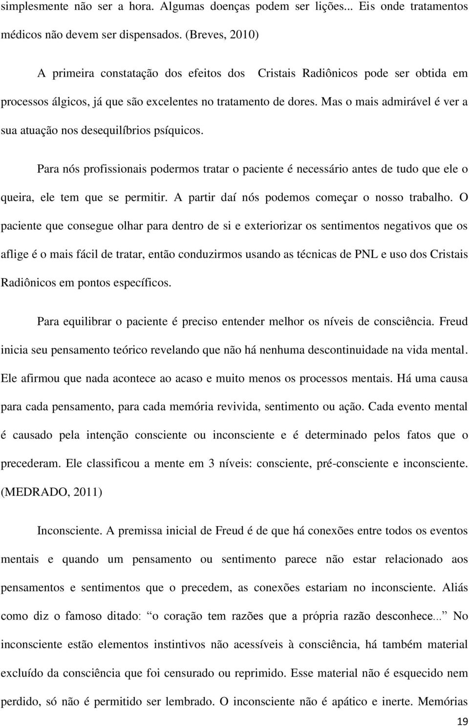 Mas o mais admirável é ver a sua atuação nos desequilíbrios psíquicos. Para nós profissionais podermos tratar o paciente é necessário antes de tudo que ele o queira, ele tem que se permitir.