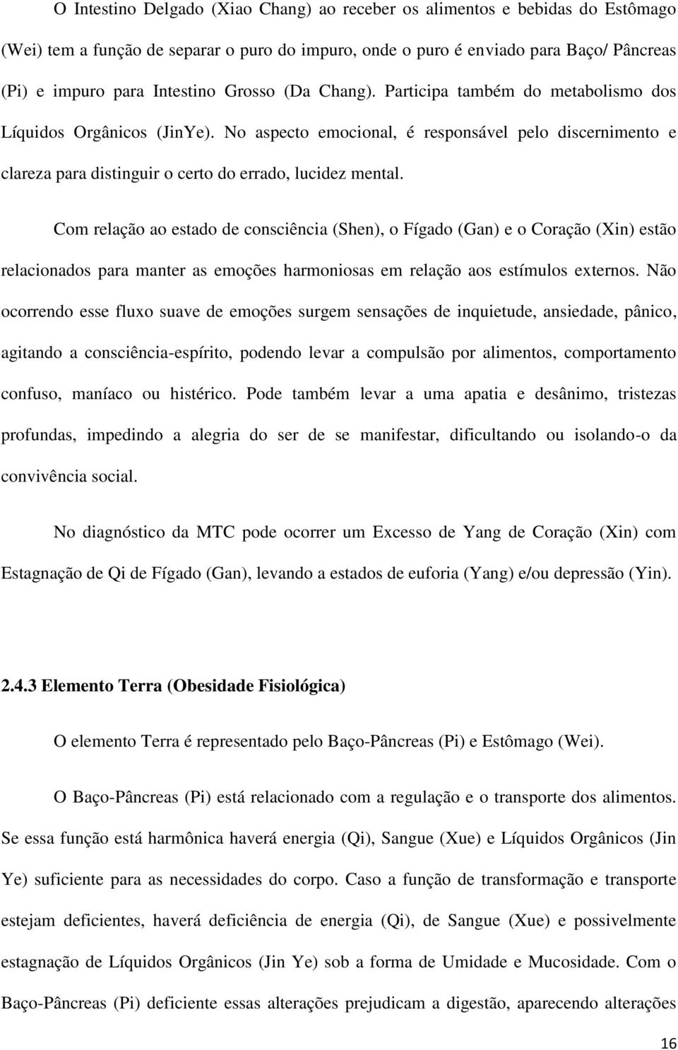 Com relação ao estado de consciência (Shen), o Fígado (Gan) e o Coração (Xin) estão relacionados para manter as emoções harmoniosas em relação aos estímulos externos.