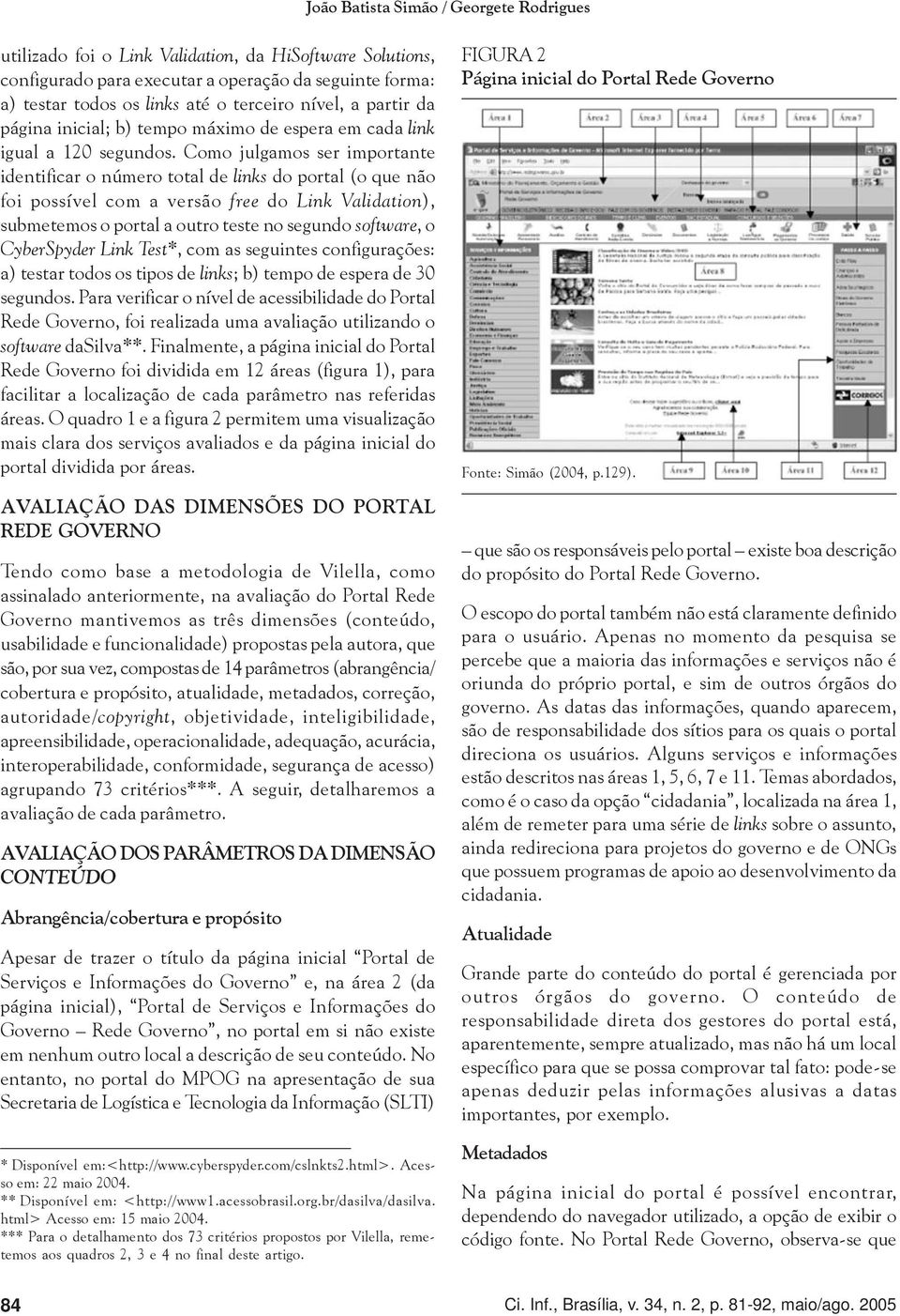 Como julgamos ser importante identificar o número total de links do portal (o que não foi possível com a versão free do Link Validation), submetemos o portal a outro teste no segundo software, o