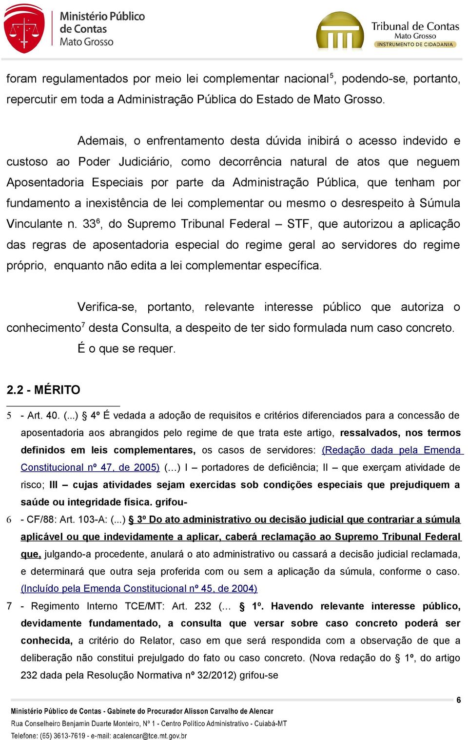 que tenham por fundamento a inexistência de lei complementar ou mesmo o desrespeito à Súmula Vinculante n.