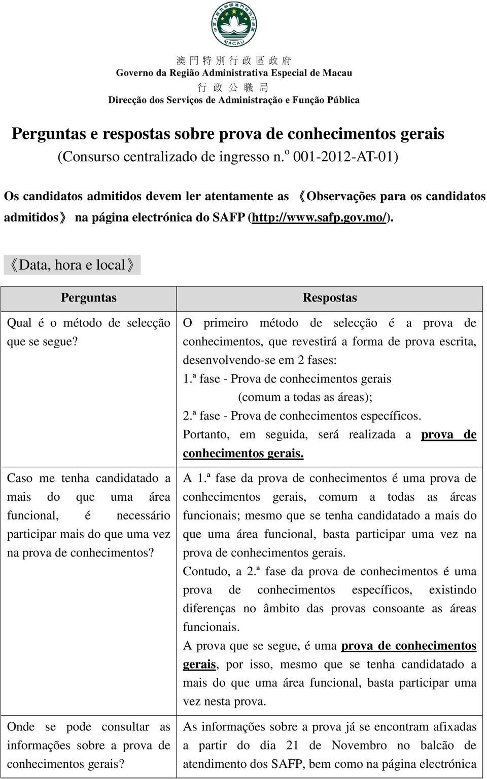 , hora e local Qual é o método de selecção que se segue? Caso me tenha candidatado a mais do que uma área funcional, é necessário participar mais do que uma vez na prova de conhecimentos?