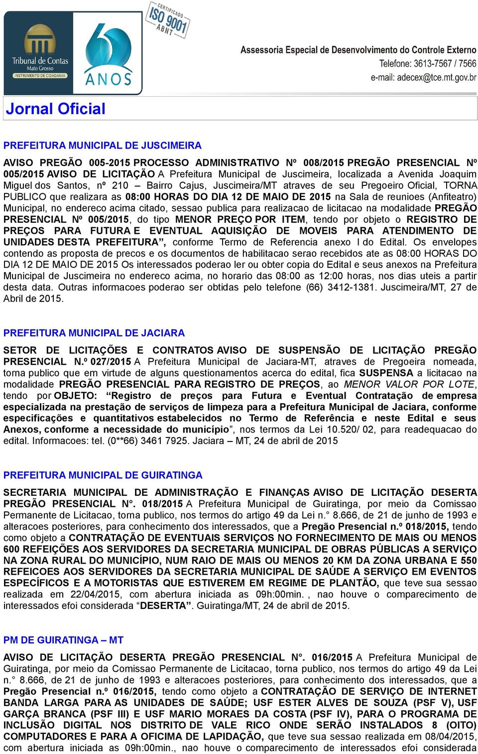 reunioes (Anfiteatro) Municipal, no endereco acima citado, sessao publica para realizacao de licitacao na modalidade PREGÃO PRESENCIAL Nº 005/2015, do tipo MENOR PREÇO POR ITEM, tendo por objeto o