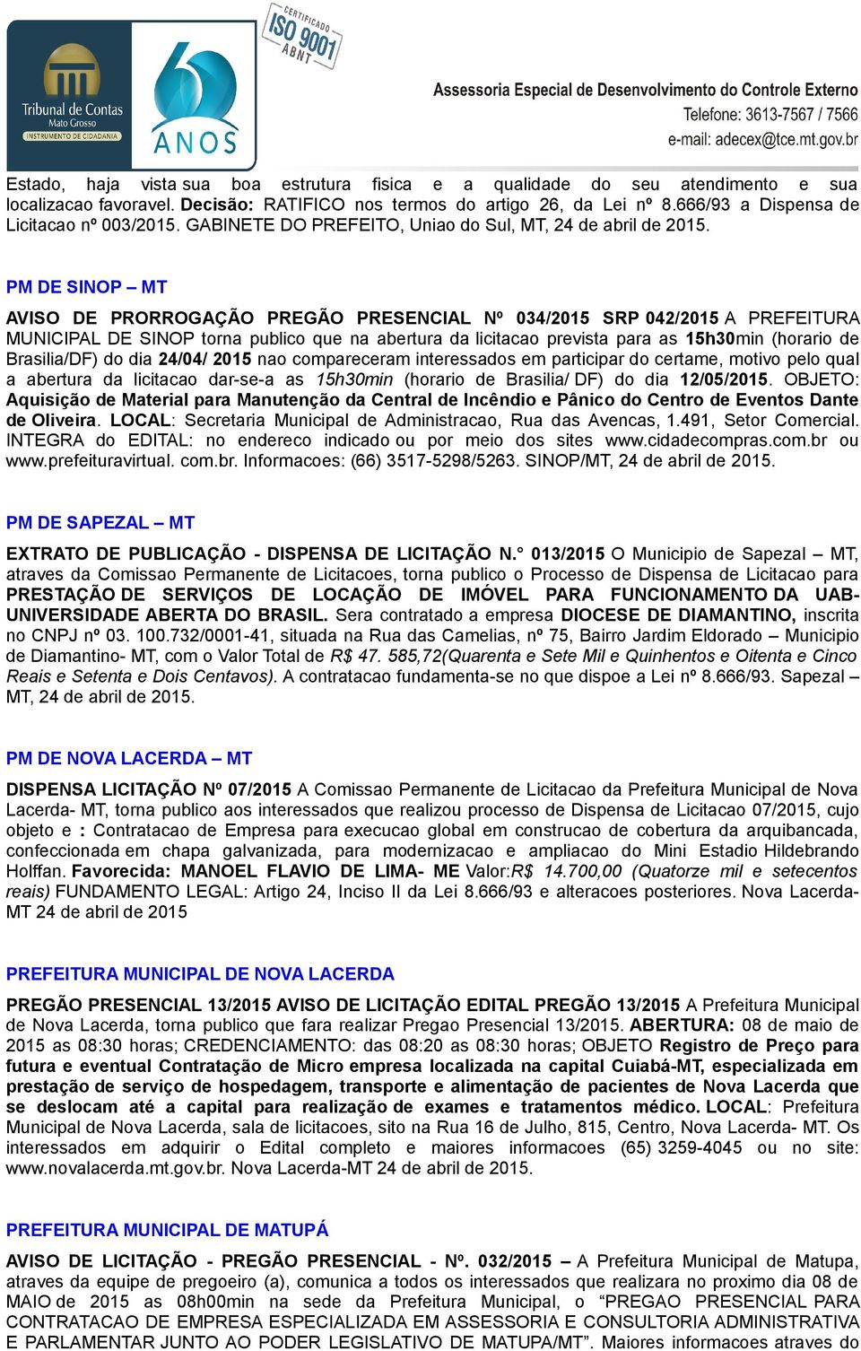 PM DE SINOP MT AVISO DE PRORROGAÇÃO PREGÃO PRESENCIAL Nº 034/2015 SRP 042/2015 A PREFEITURA MUNICIPAL DE SINOP torna publico que na abertura da licitacao prevista para as 15h30min (horario de