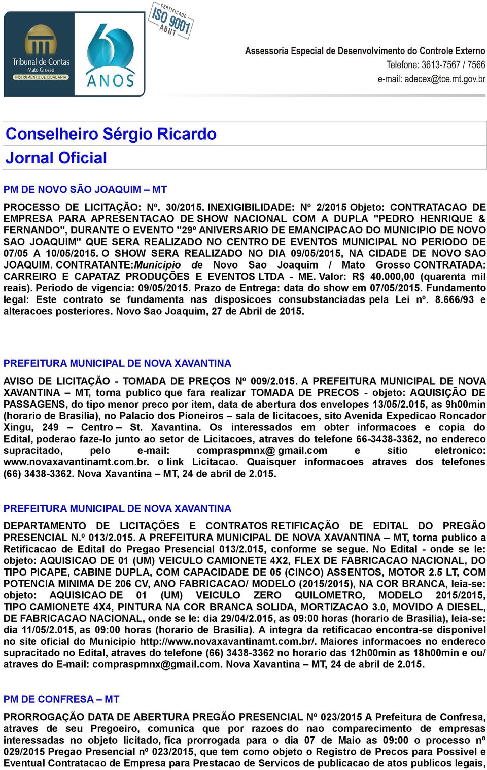 NOVO SAO JOAQUIM" QUE SERA REALIZADO NO CENTRO DE EVENTOS MUNICIPAL NO PERIODO DE 07/05 A 10/05/2015. O SHOW SERA REALIZADO NO DIA 09/05/2015, NA CIDADE DE NOVO SAO JOAQUIM.