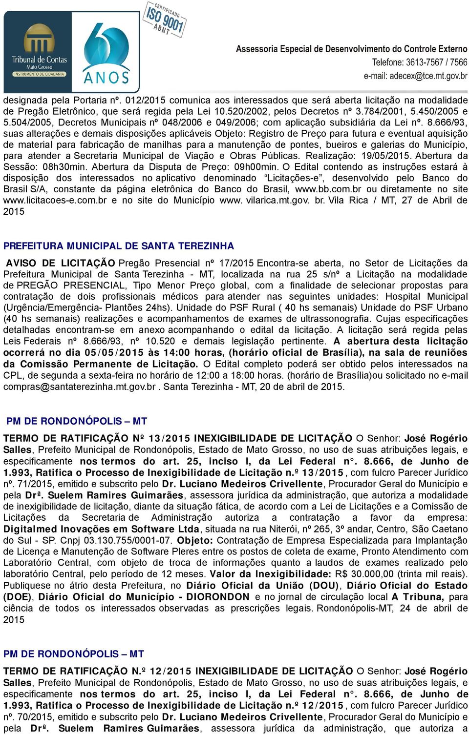 666/93, suas alterações e demais disposições aplicáveis Objeto: Registro de Preço para futura e eventual aquisição de material para fabricação de manilhas para a manutenção de pontes, bueiros e