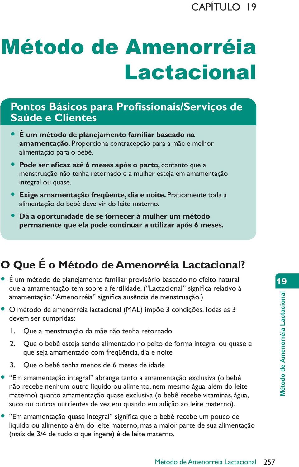 Pode ser eficaz até 6 meses após o parto, contanto que a menstruação não tenha retornado e a mulher esteja em amamentação integral ou quase. Exige amamentação freqüente, dia e noite.