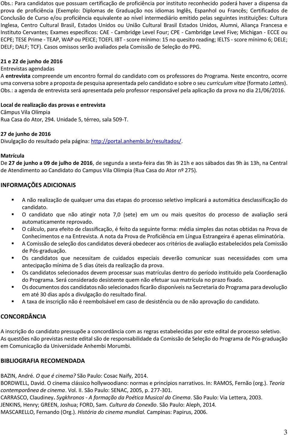 União Cultural Brasil Estados Unidos, Alumni, Aliança Francesa e Instituto Cervantes; Exames específicos: CAE - Cambridge Level Four; CPE - Cambridge Level Five; Michigan - ECCE ou ECPE; TESE Prime -