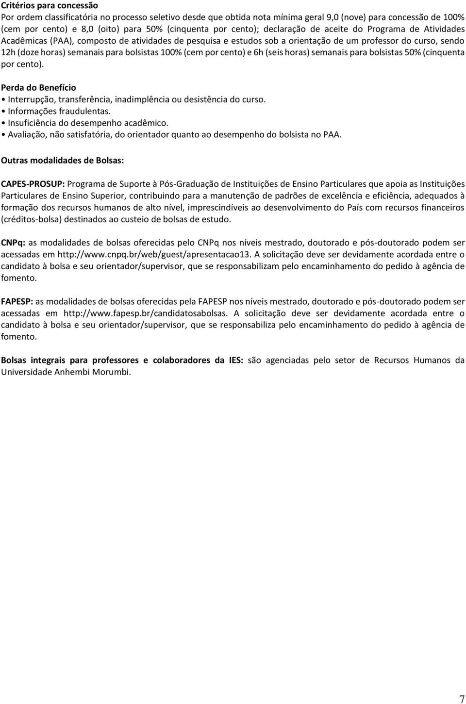 bolsistas 100% (cem por cento) e 6h (seis horas) semanais para bolsistas 50% (cinquenta por cento). Perda do Benefício Interrupção, transferência, inadimplência ou desistência do curso.