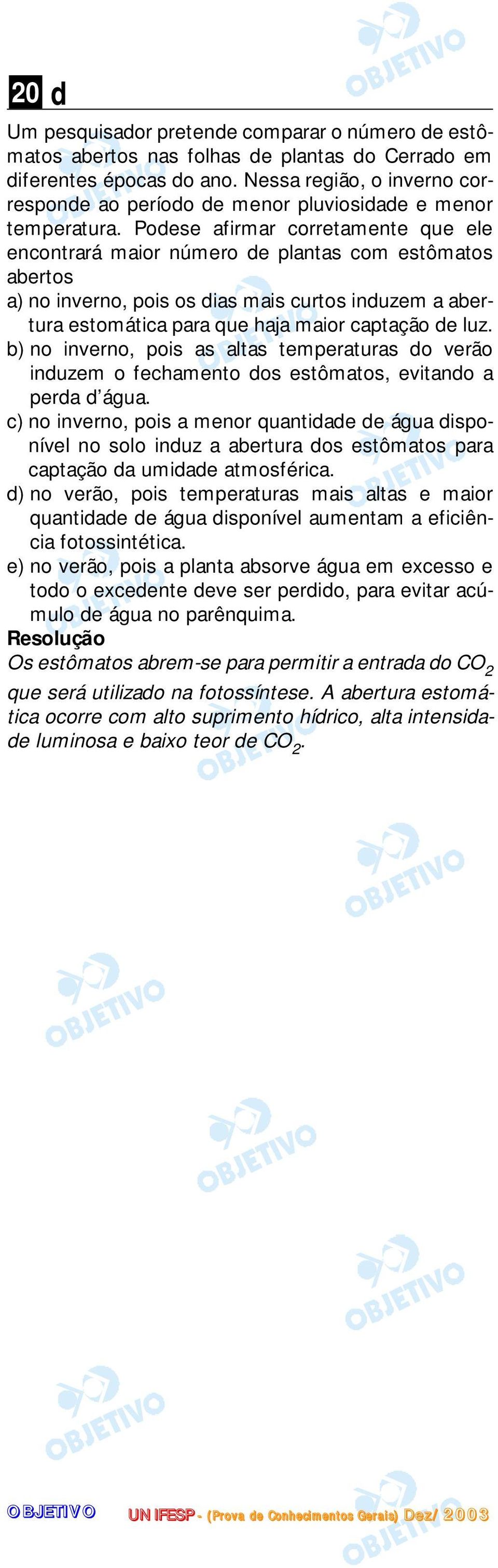 Podese afirmar corretamente que ele encontrará maior número de plantas com estômatos abertos a) no inverno, pois os dias mais curtos induzem a abertura estomática para que haja maior captação de luz.